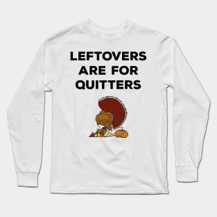 Leftovers Are For Quitters Long Sleeve T-Shirt